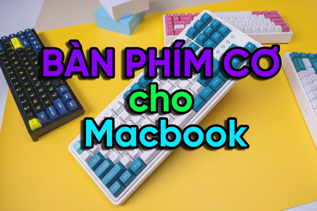 Tại Sao Nên Sử Dụng Bàn Phím Cơ Cho MacBook? Lý Do Bạn Không Nên Bỏ Qua